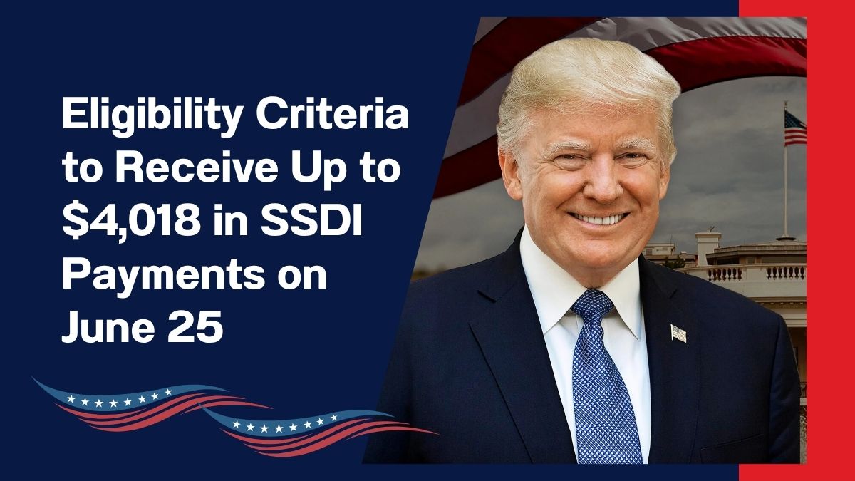 Eligibility Criteria to Receive Up to $4,018 in SSDI Payments on June 25